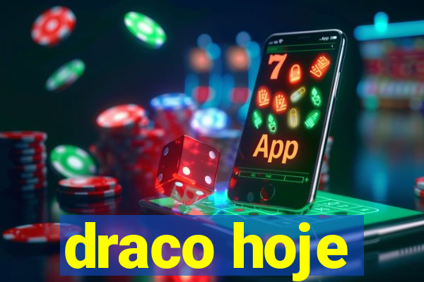 draco hoje